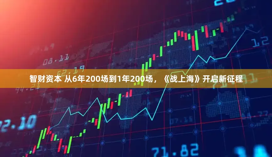 智财资本 从6年200场到1年200场，《战上海》开启新征程