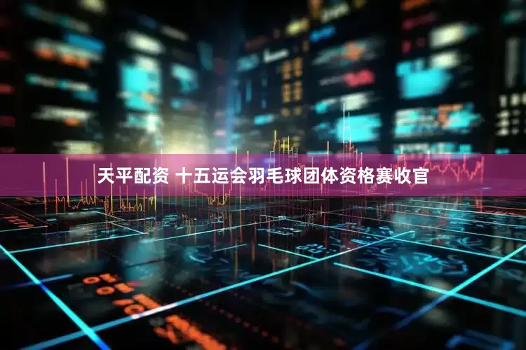 天平配资 十五运会羽毛球团体资格赛收官